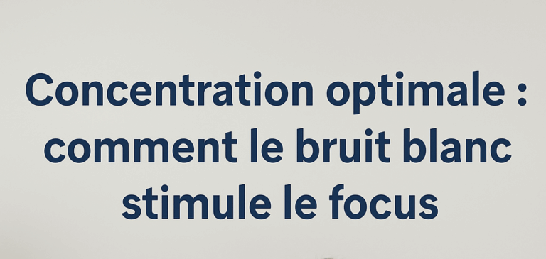 Concentration optimale : comment le bruit blanc stimule le focus